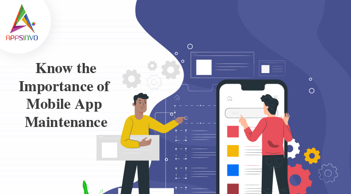 Know the Importance of Mobile App Maintenance Know the importance of Mobile-App-Maintenance-byappsinvo