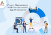 Project Management Skills For Successful App Deployment-byappsinvo