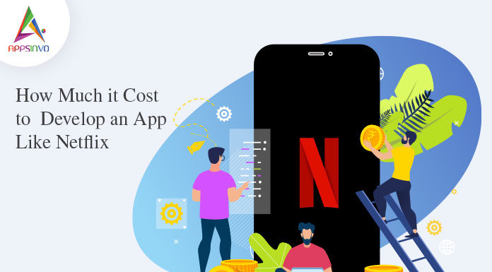 How Much it Cost to Develop an App Like Netflix-byappsinvo