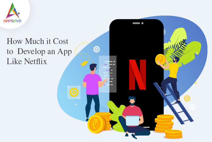 How Much it Cost to Develop an App Like Netflix-byappsinvo