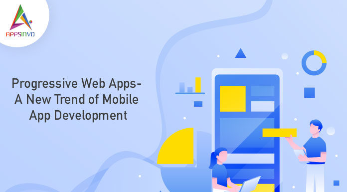 Progressive Web Apps- A New Trend of Mobile App Development-byappsinvo