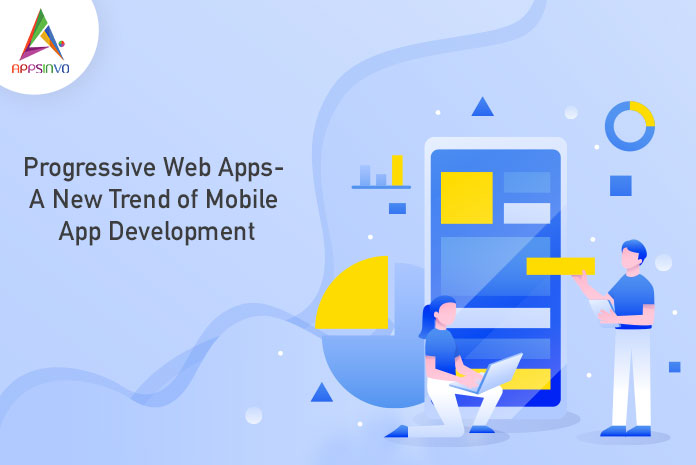 Progressive Web Apps- A New Trend of Mobile App Development-byappsinvo