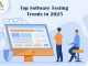 Top Software Testing Trends in 2025 Top Software Testing Trends in 2025