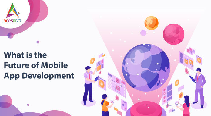 What is the Future of Mobile App Development What is the Future of Mobile App Development-byappsinvo.
