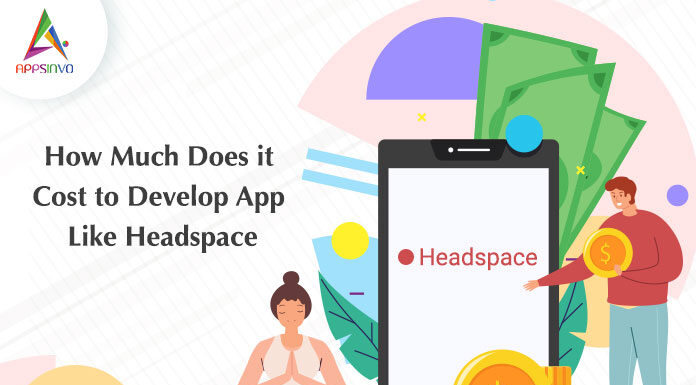 How Much Does it Cost to Develop App Like Headspace-byappsinvo.