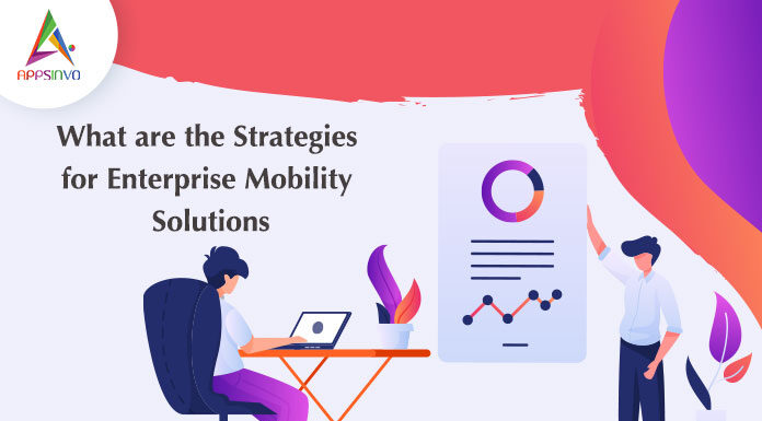 What are the Strategies for Enterprise Mobility Solutions What-are-the-Strategies-for-Enterprise-Mobility-Solutions-byappsinvo