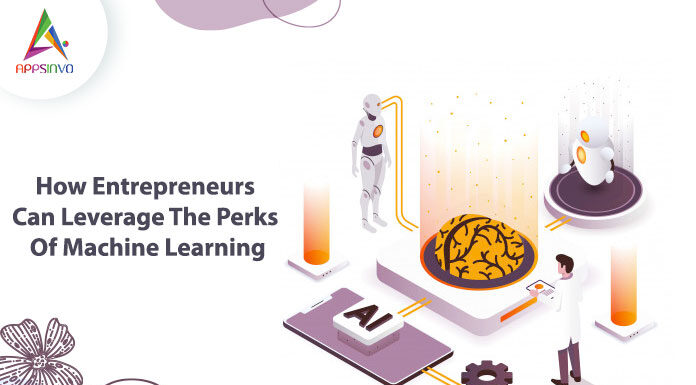 How Entrepreneurs Can Leverage The Perks Of Machine Learning How-Entrepreneurs-Can-Leverage-The-Perks-Of-Machine-Learning-byappsinvo