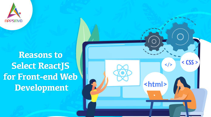 Reasons to Select ReactJS for Front-end Web Development-byappsinvo.jpg