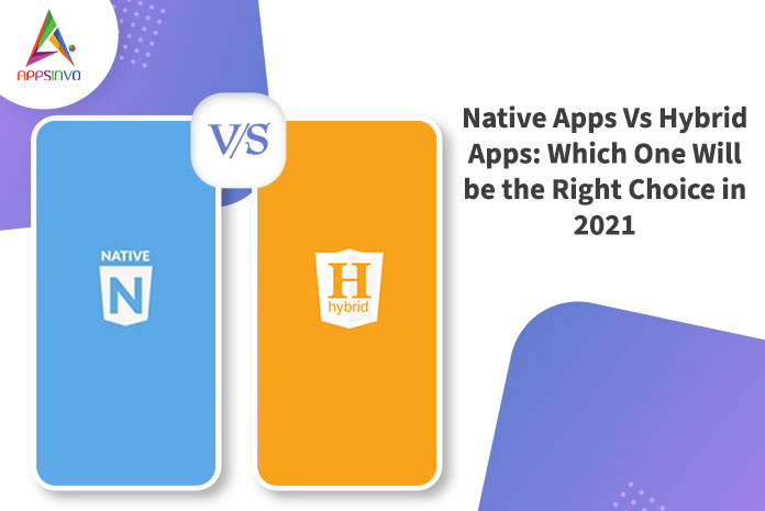 Appsinvo : Native Apps Vs Hybrid Apps: Which One Will be the Right Choice in 2021