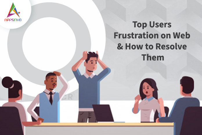 Appsinvo : Top Users Frustration on Web & How to Resolve Them