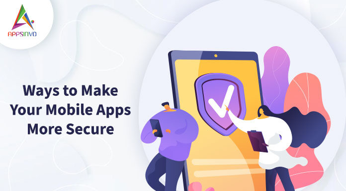 Ways to Make Your Mobile Apps More Secure Ways-to-Make-Your-Mobile-Apps-More-Secure-byappsinvo.