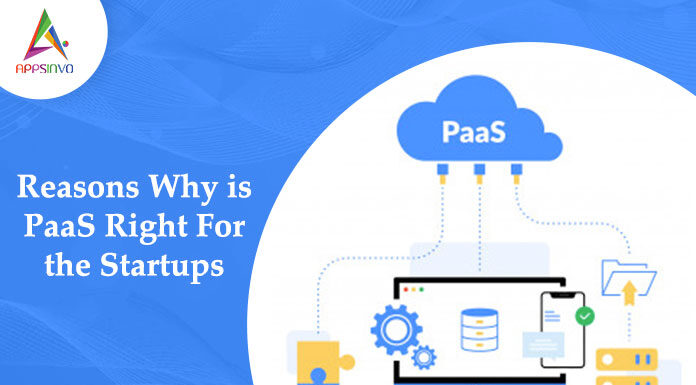Reasons Why is Paas Right For the Startups Reasons Why is PaaS Right For the Startups-byappsinvo