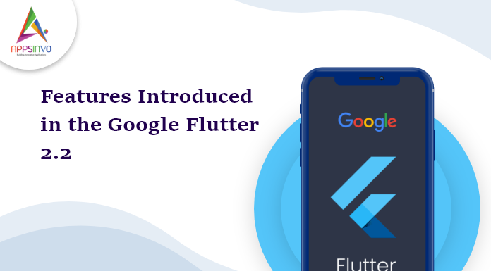 Features Introduced in the Google Flutter 2.2-byappsinvo.