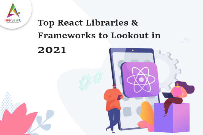 Appsinvo : Top React Libraries & Frameworks to Lookout in 2021