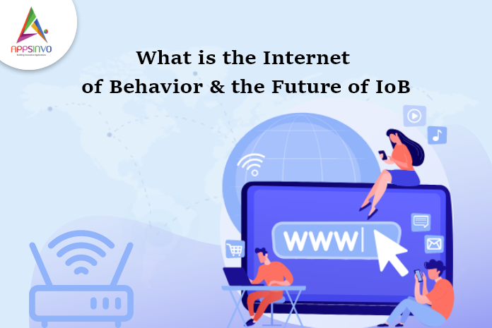 Appsinvo : What is the Internet of Behavior & the Future of IoB