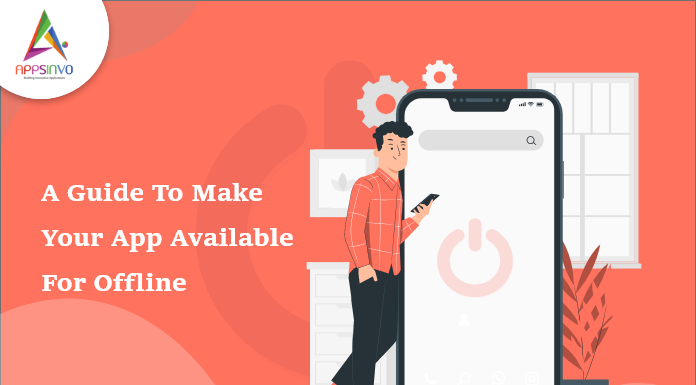 A-Guide-To-Make-Your-App-Available-For-Offline-byappsinvo