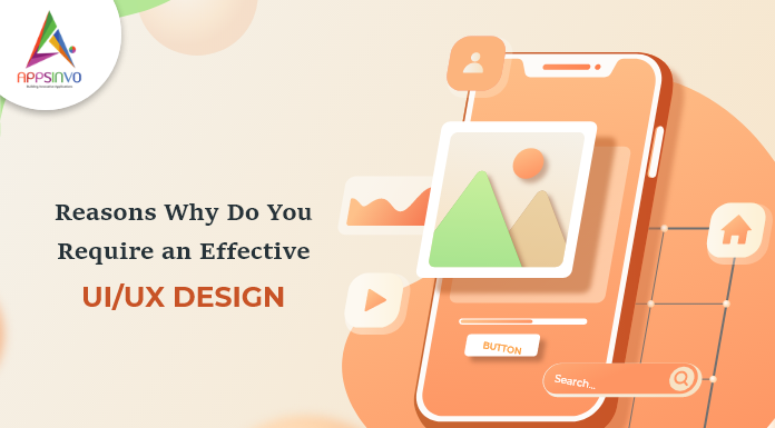 Reasons Why Do You Require an Effective UI/UX Design Reasons Why Do You Require an Effective UIUX Design-byappsinvo.