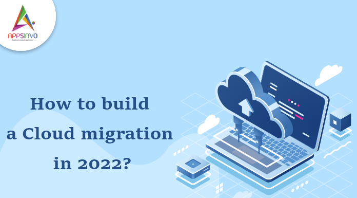 How to build a cloud migration in 2022? How to build a cloud migration in 2022-byappsinvo.