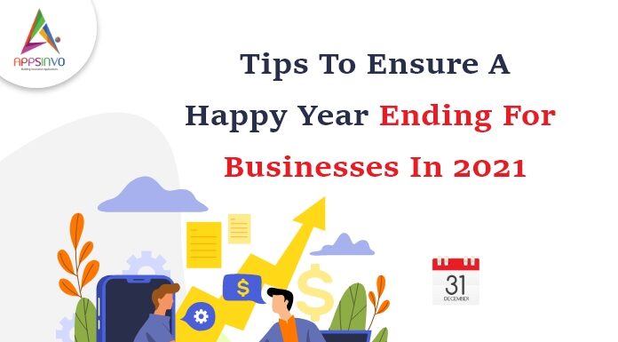 Tips To Ensure A Happy Year Ending For Businesses In 2021-byappsinvo