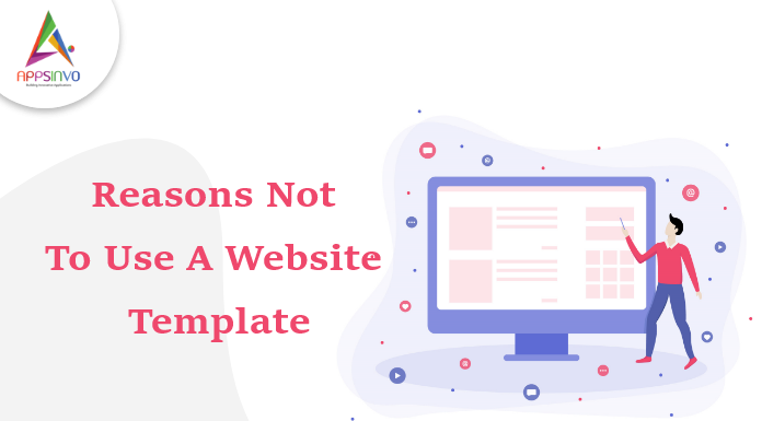 Top Reasons Not To Use A Website Template-byappsinvo.
