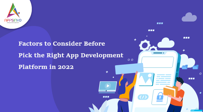 Factors-to-Consider-Before-Pick-the-Right-App-Development-Platform-in-2022-byappsinvo.png