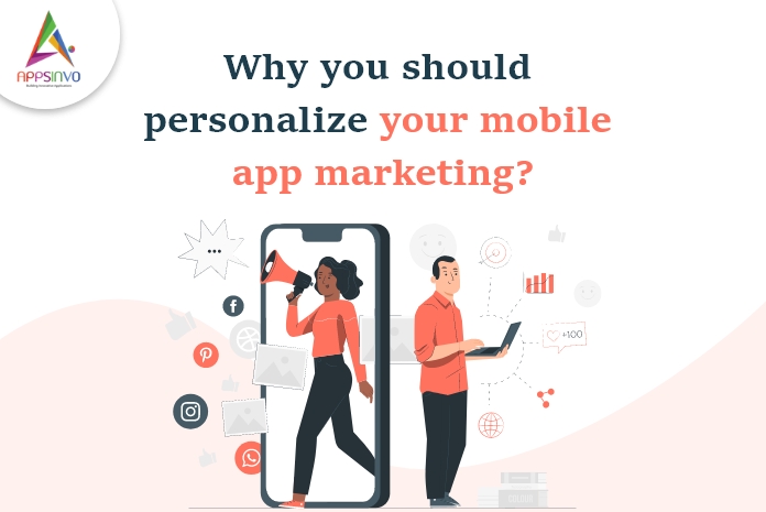 Appsinvo : Why you should personalize your mobile app marketing?