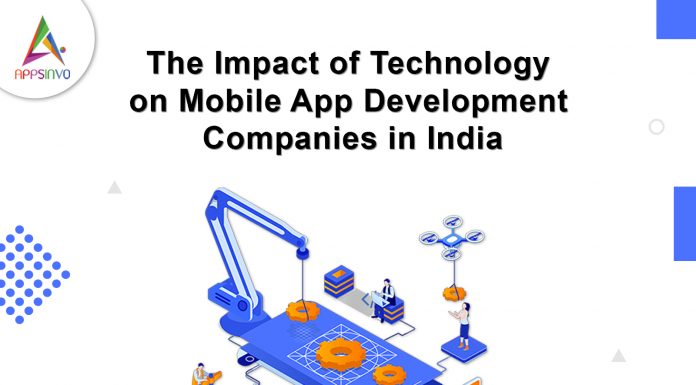 The Impact of Technology on Mobile App Development Companies in India