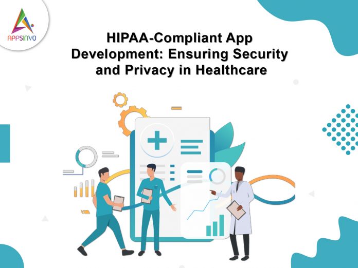 HIPAA-Compliant App Development: Ensuring Security and Privacy in Healthcare