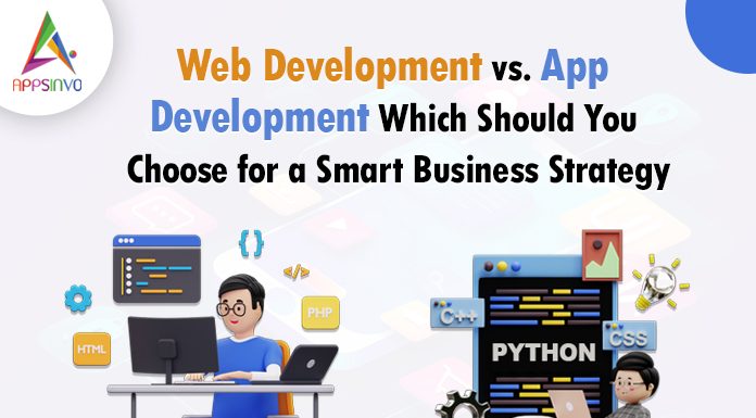 Web Development vs. App Development: Which Should You Choose for a Smart Business Strategy?