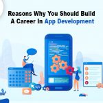 Reasons Why You Should Build A Career In App Development