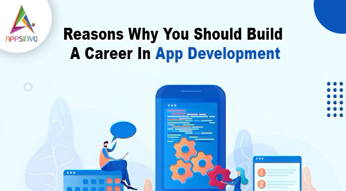 Reasons Why You Should Build A Career In App Development