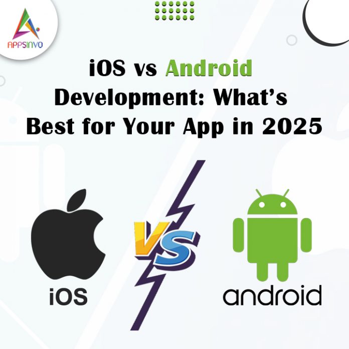iOS vs Android Development: What’s Best for Your App in 2025