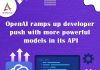 OpenAI ramps up developer push with more powerful models in its API