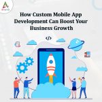 Custom Mobile App Development to Boost Business Growth