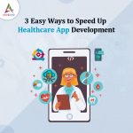 3 Easy Ways to Speed Up Healthcare App Development